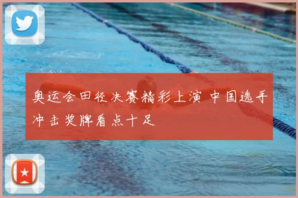 奥运会田径决赛精彩上演 中国选手冲击奖牌看点十足