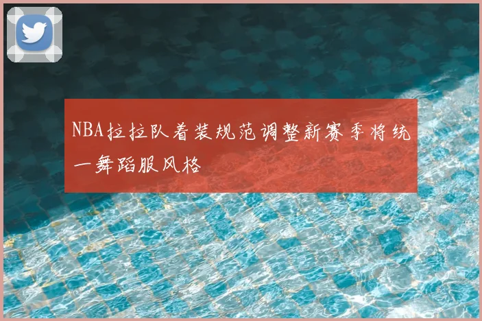 NBA拉拉队着装规范调整新赛季将统一舞蹈服风格