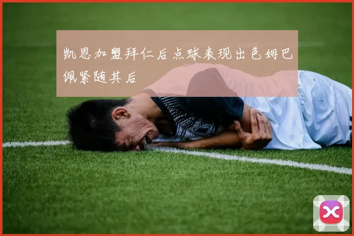 凯恩加盟拜仁后点球表现出色姆巴佩紧随其后
