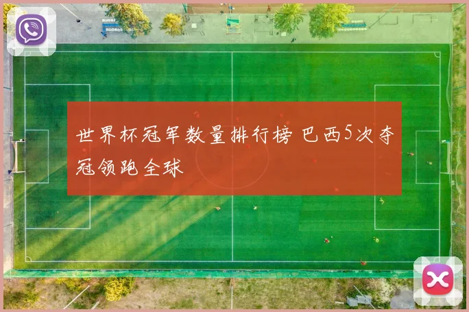 世界杯冠军数量排行榜 巴西5次夺冠领跑全球
