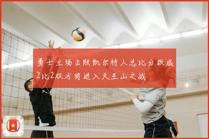 勇士主场击败凯尔特人总比分扳成2比2双方将进入天王山之战