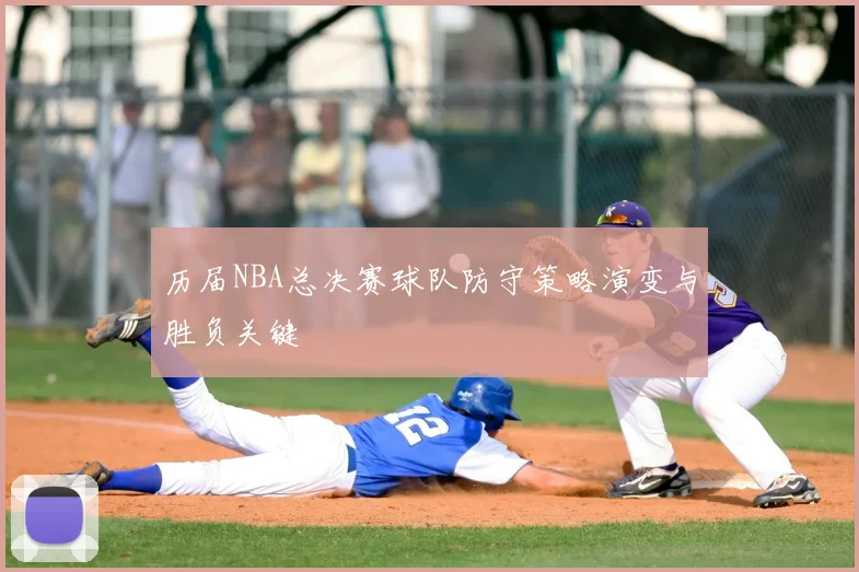 历届NBA总决赛球队防守策略演变与胜负关键