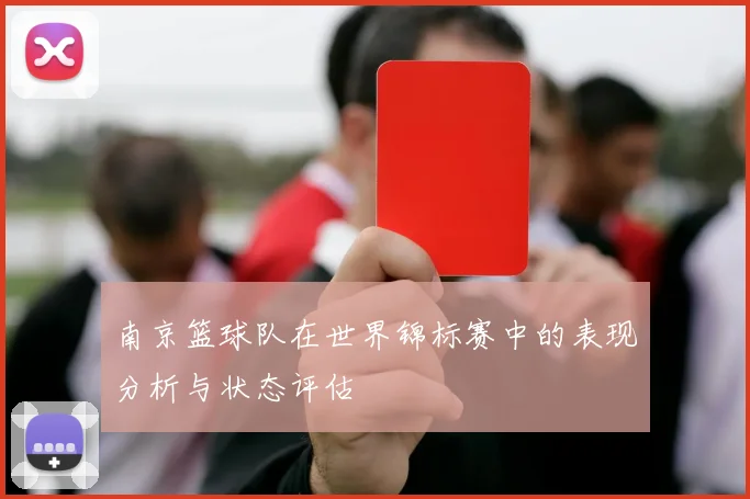 南京篮球队在世界锦标赛中的表现分析与状态评估